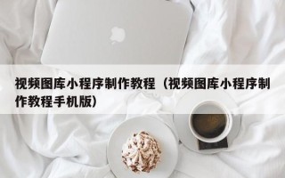 定安视频图库小程序制作教程（视频图库小程序制作教程手机版）